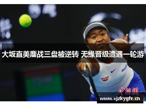 大坂直美鏖战三盘被逆转 无缘晋级遭遇一轮游